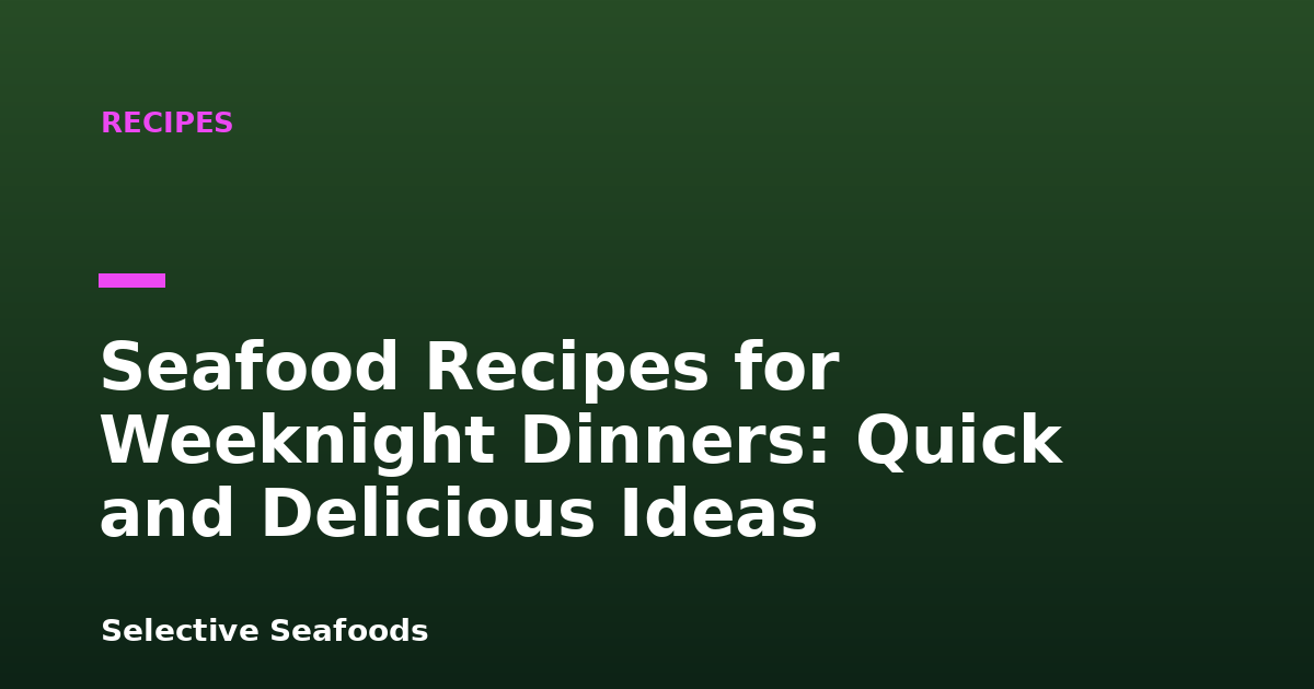 Seafood Recipes for Weeknight Dinners: Quick and Delicious Ideas