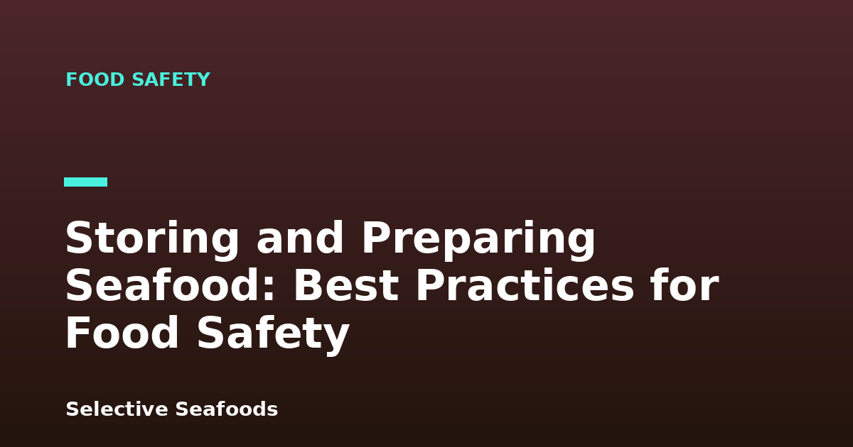 Storing and Preparing Seafood: Best Practices for Food Safety